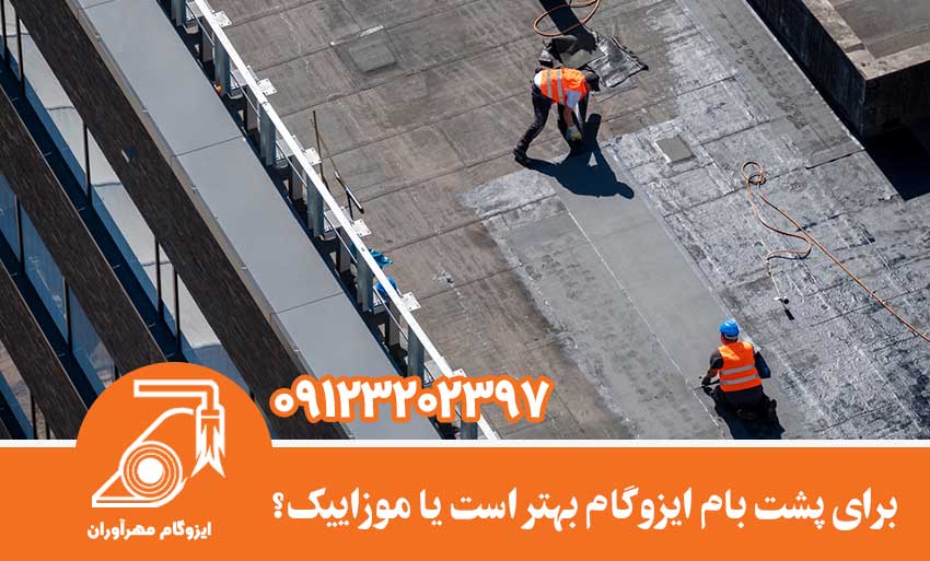 برای پشت بام ایزوگام بهتر است یا موزاییک؟