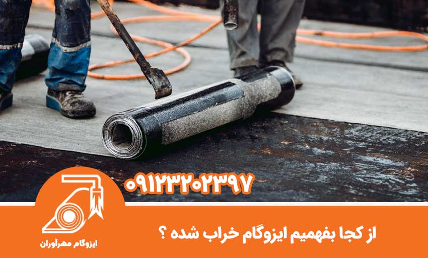 از کجا بفهمیم ایزوگام خراب شده ؟